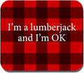 I'm a Lumberjack and I'm OK Funny Mouse Pad