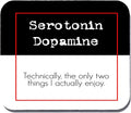 Serotonin and Dopamine - Technically, the only two things... Mouse Pad